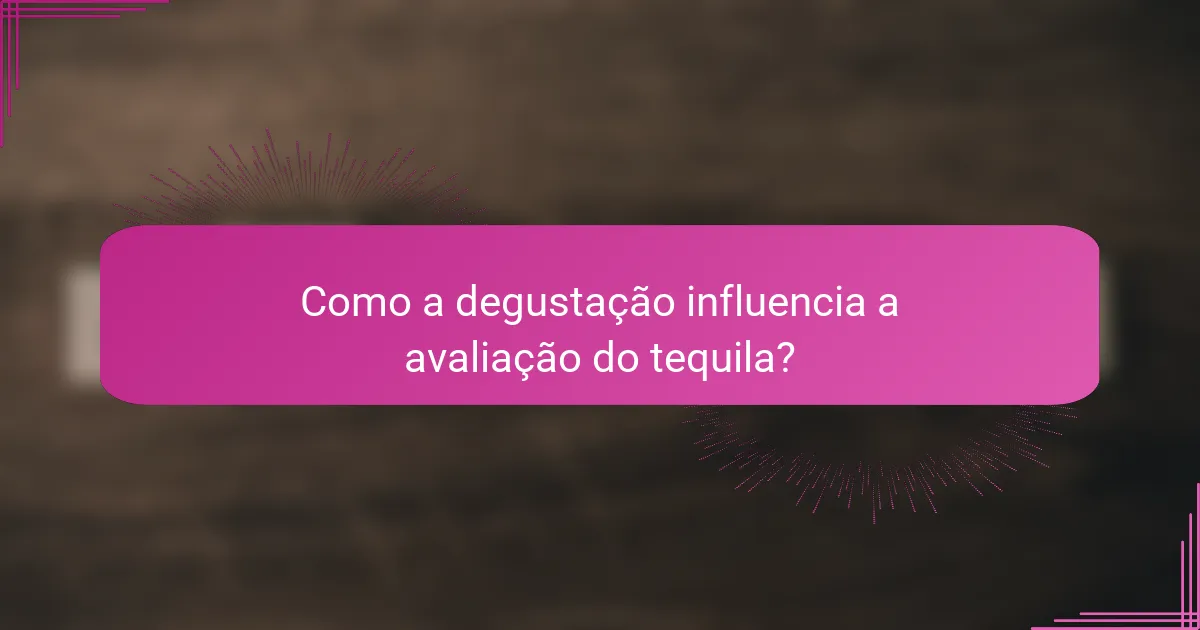 Como a degustação influencia a avaliação do tequila?