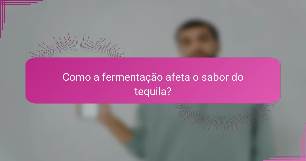 Como a fermentação afeta o sabor do tequila?