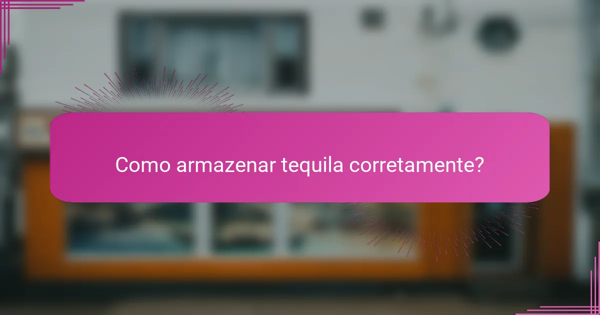 Como armazenar tequila corretamente?