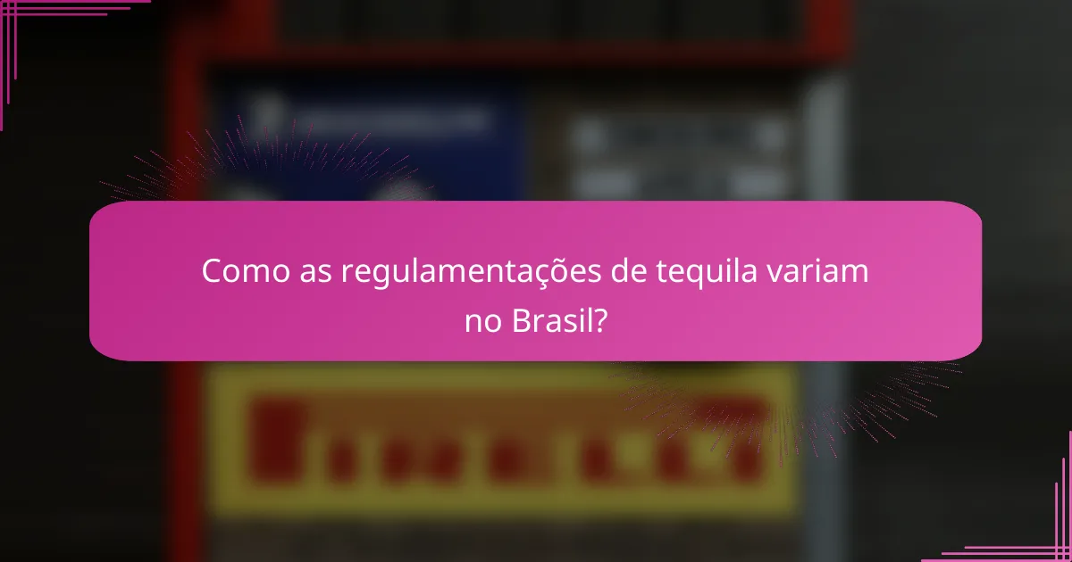 Como as regulamentações de tequila variam no Brasil?