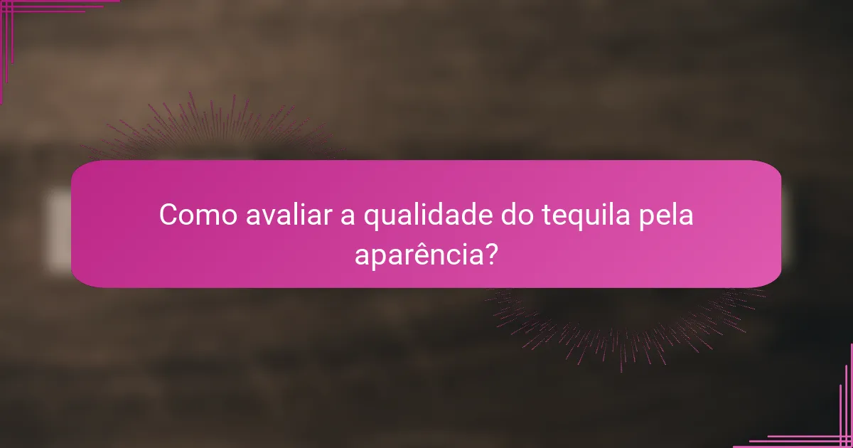 Como avaliar a qualidade do tequila pela aparência?