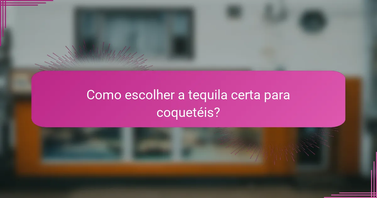 Como escolher a tequila certa para coquetéis?