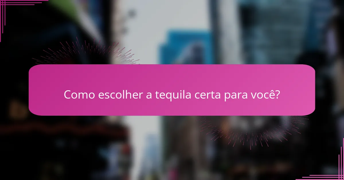 Como escolher a tequila certa para você?