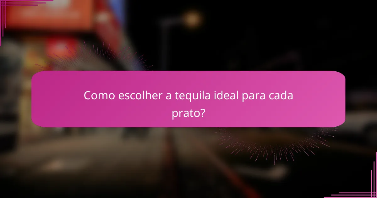 Como escolher a tequila ideal para cada prato?