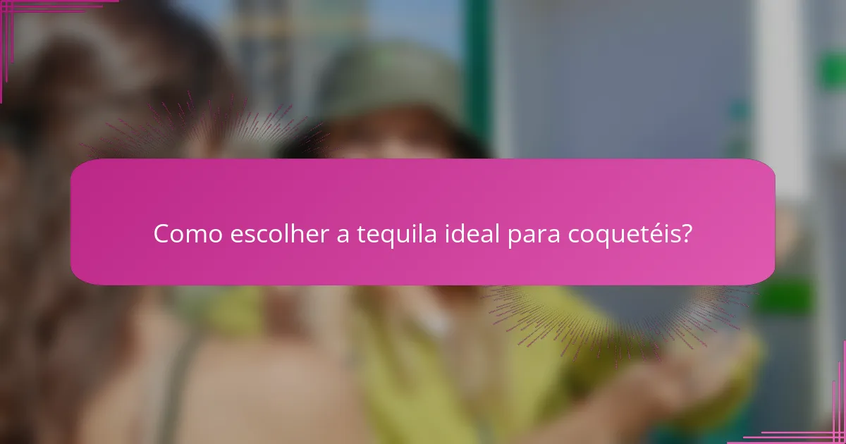 Como escolher a tequila ideal para coquetéis?