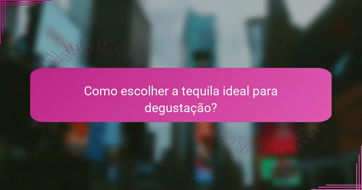 Como escolher a tequila ideal para degustação?