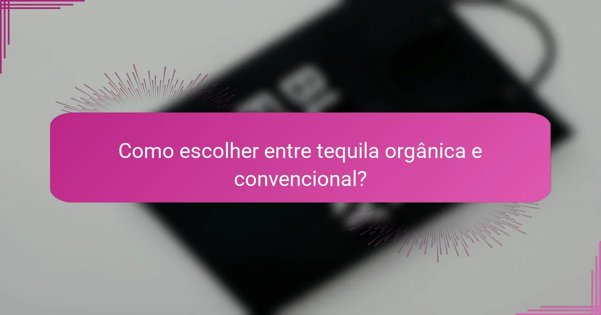 Como escolher entre tequila orgânica e convencional?