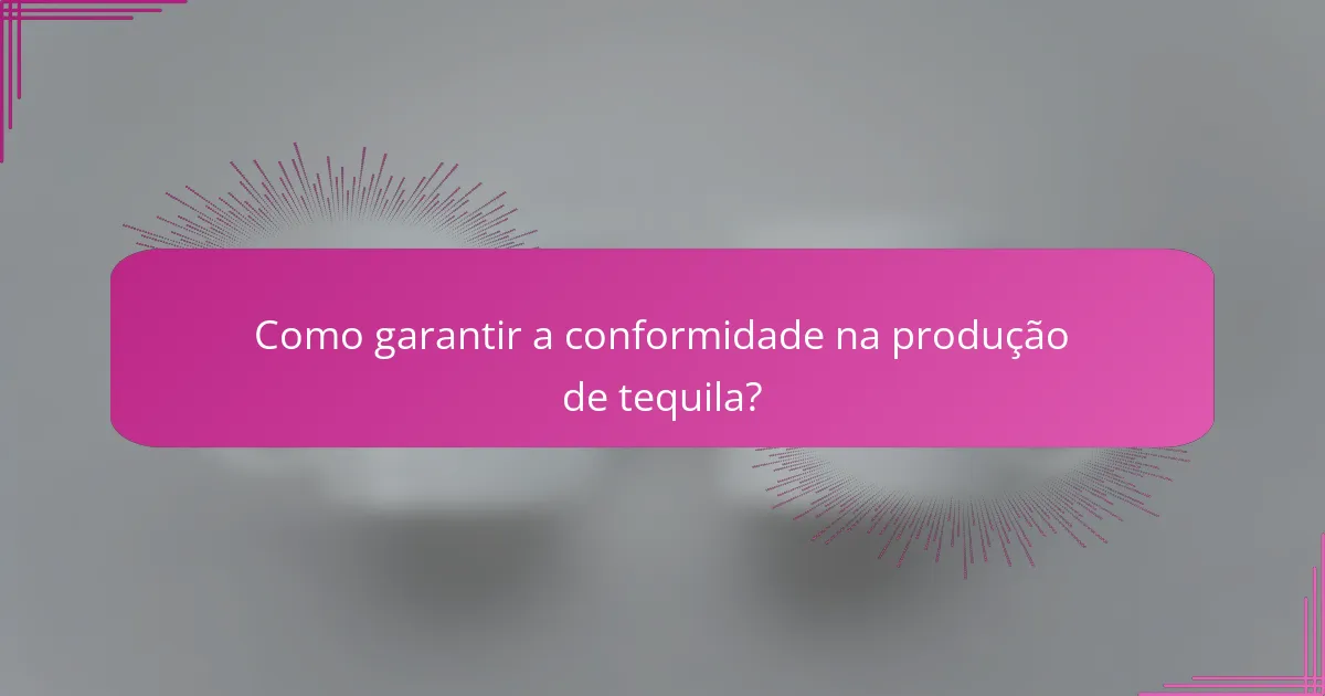 Como garantir a conformidade na produção de tequila?