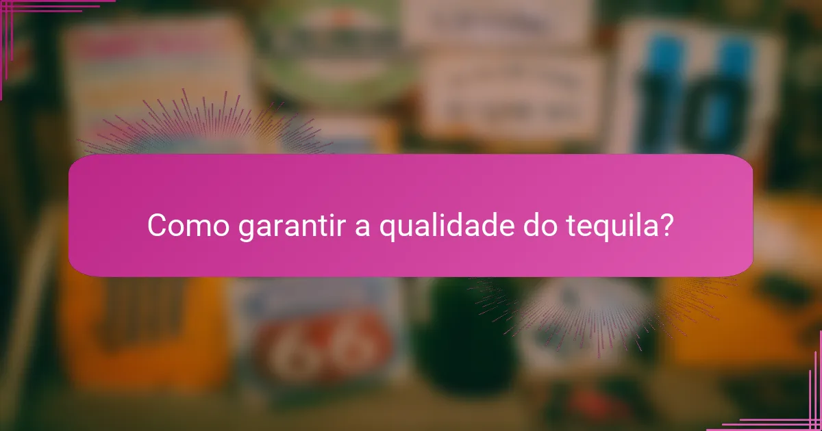 Como garantir a qualidade do tequila?