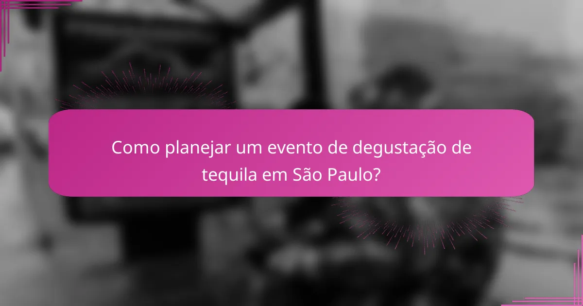 Como planejar um evento de degustação de tequila em São Paulo?