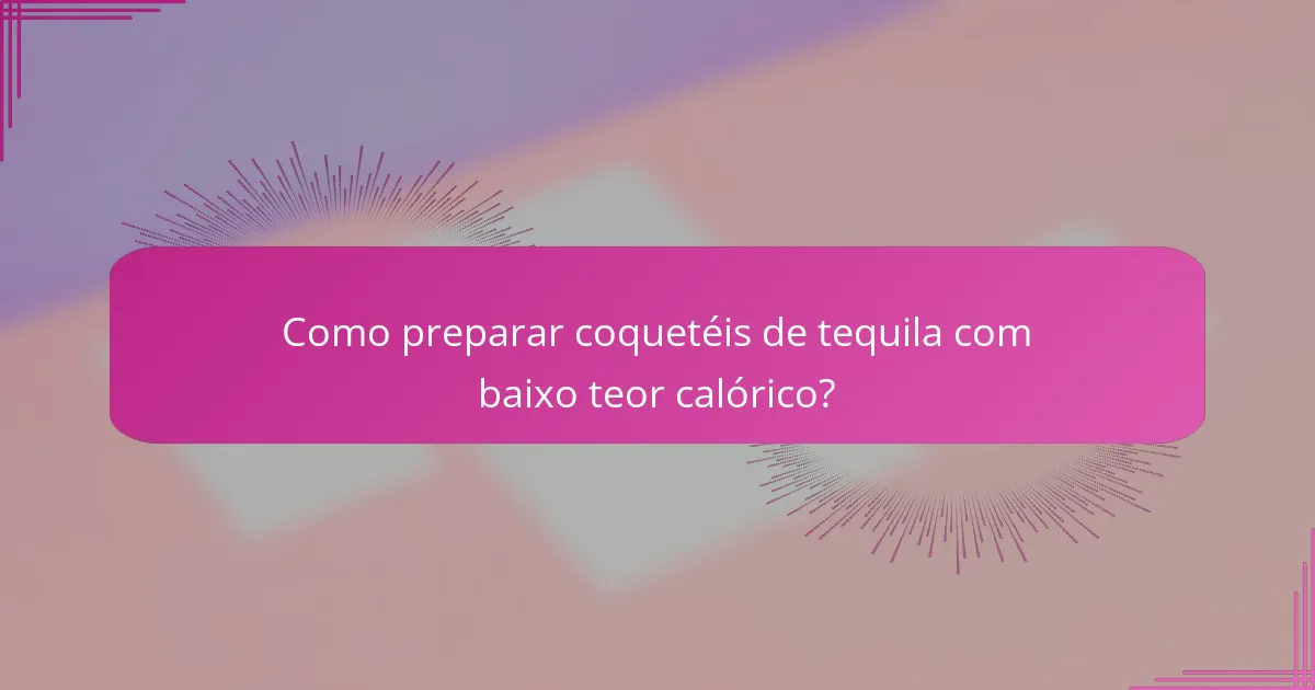 Como preparar coquetéis de tequila com baixo teor calórico?