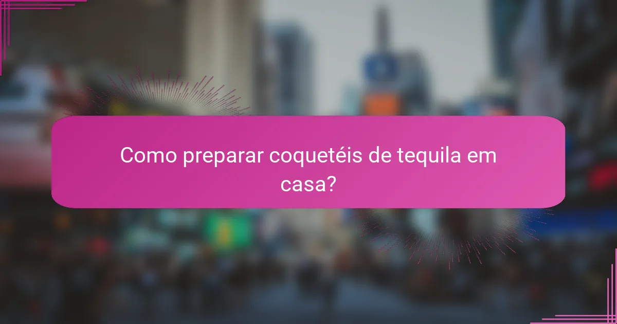 Como preparar coquetéis de tequila em casa?