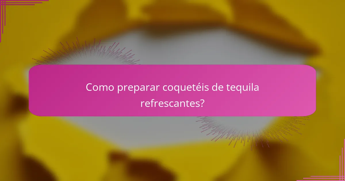 Como preparar coquetéis de tequila refrescantes?
