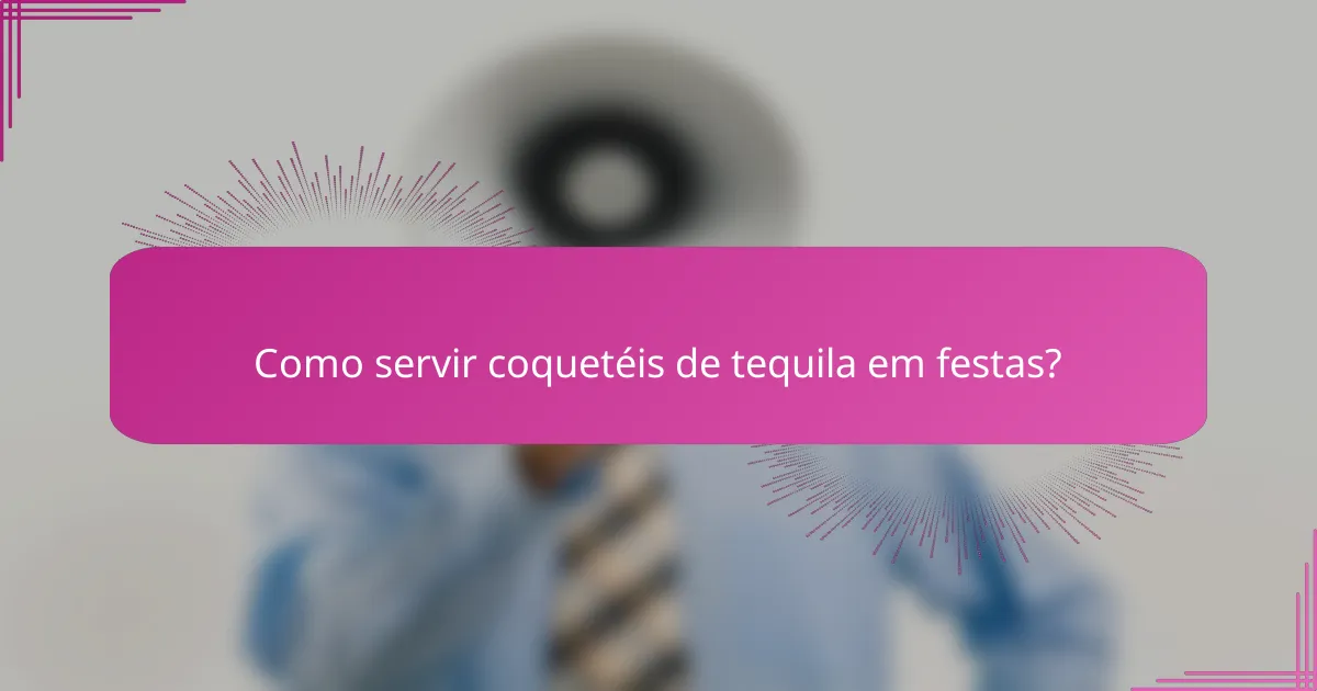 Como servir coquetéis de tequila em festas?
