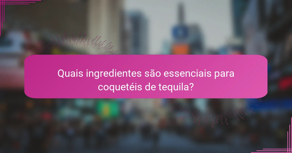 Quais ingredientes são essenciais para coquetéis de tequila?