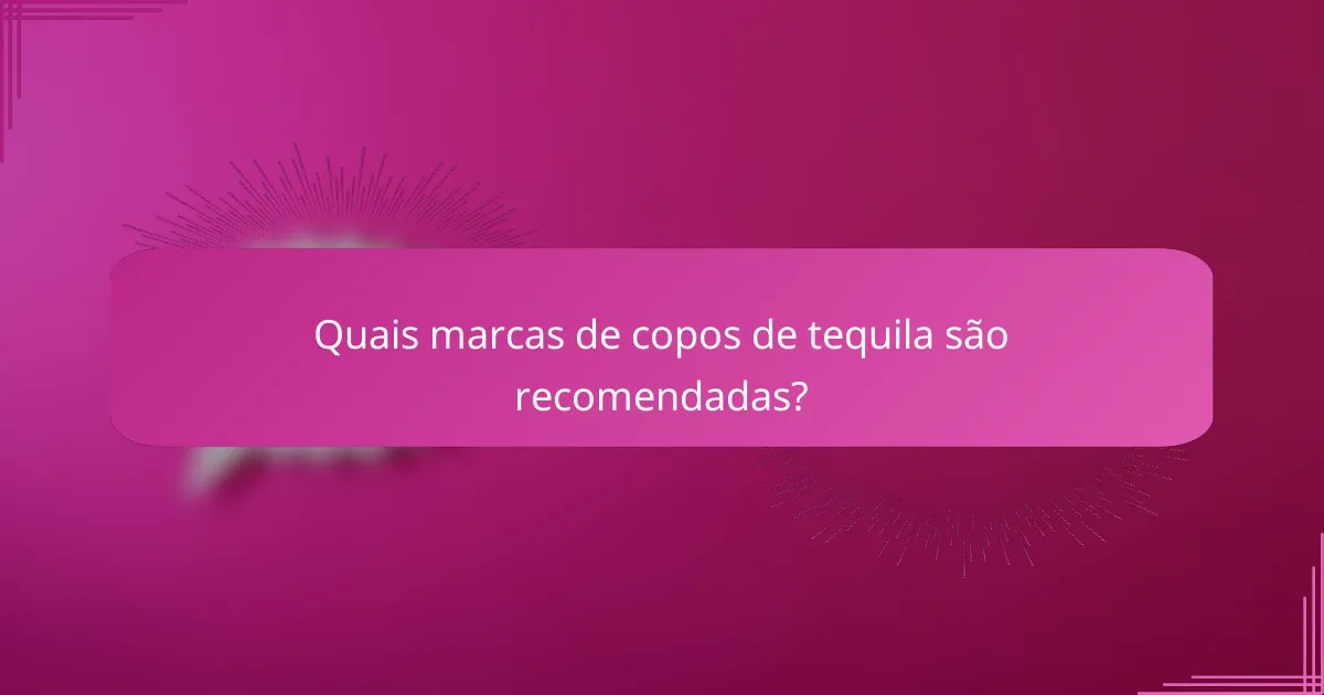 Quais marcas de copos de tequila são recomendadas?
