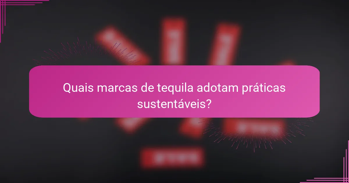 Quais marcas de tequila adotam práticas sustentáveis?