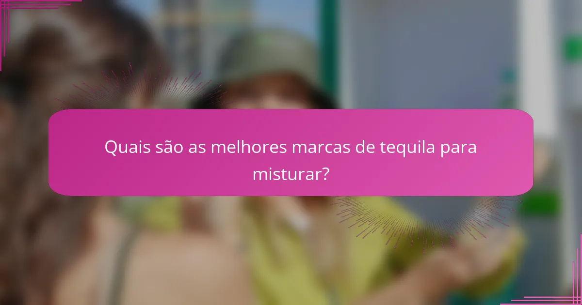 Quais são as melhores marcas de tequila para misturar?