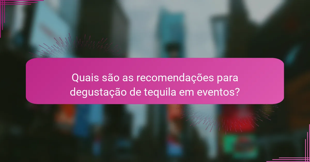 Quais são as recomendações para degustação de tequila em eventos?