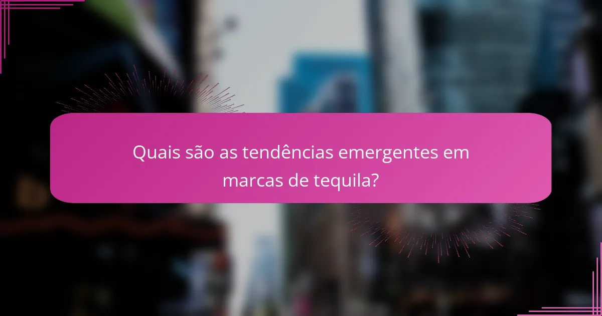 Quais são as tendências emergentes em marcas de tequila?
