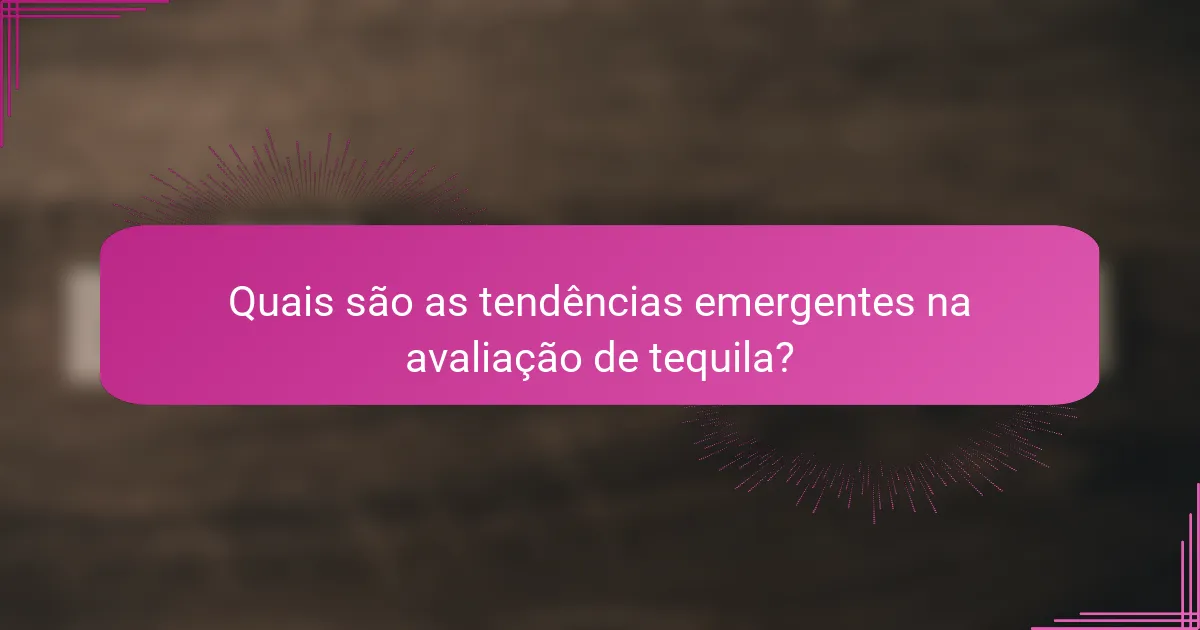 Quais são as tendências emergentes na avaliação de tequila?