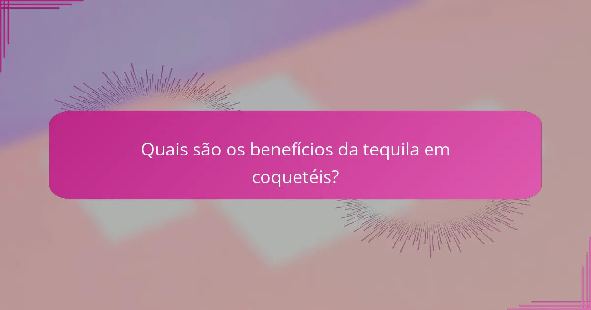 Quais são os benefícios da tequila em coquetéis?