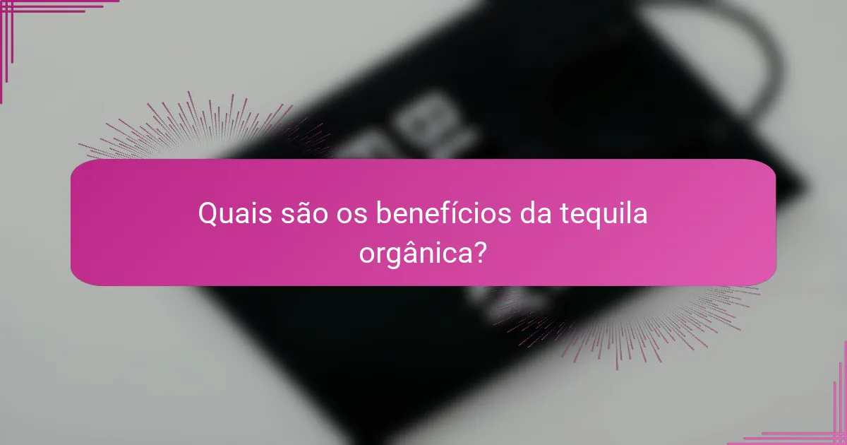 Quais são os benefícios da tequila orgânica?