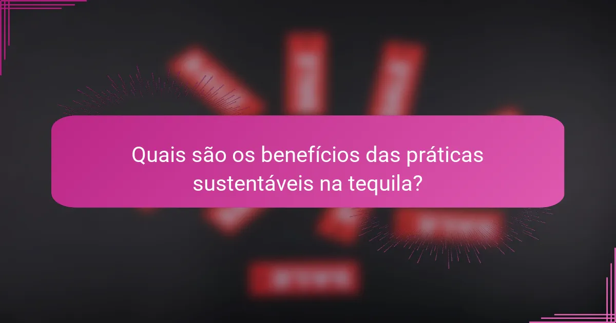 Quais são os benefícios das práticas sustentáveis na tequila?