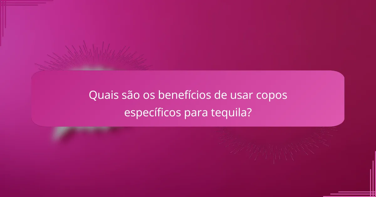 Quais são os benefícios de usar copos específicos para tequila?