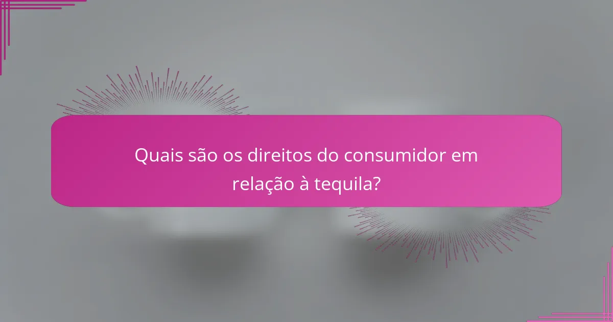 Quais são os direitos do consumidor em relação à tequila?