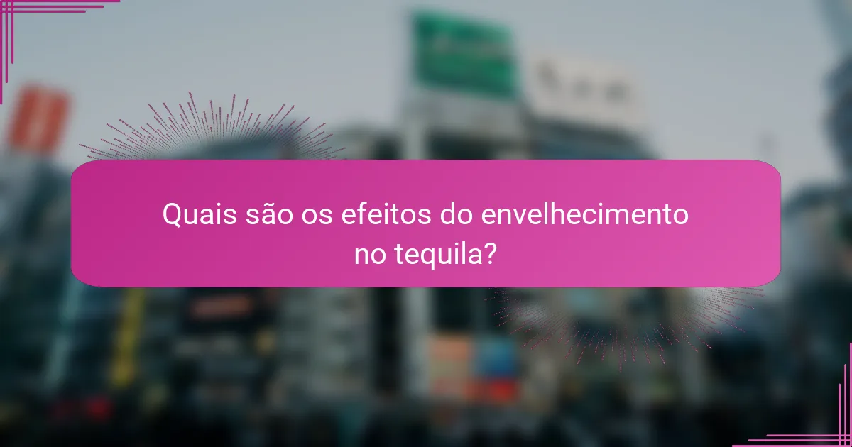 Quais são os efeitos do envelhecimento no tequila?