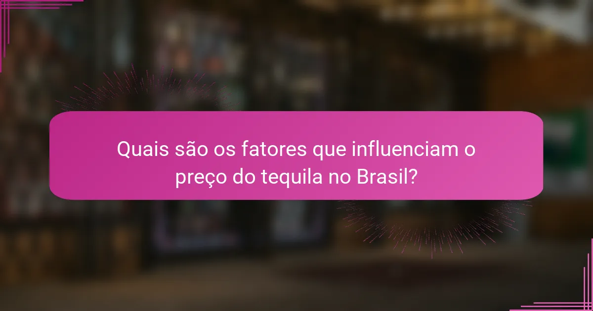 Quais são os fatores que influenciam o preço do tequila no Brasil?