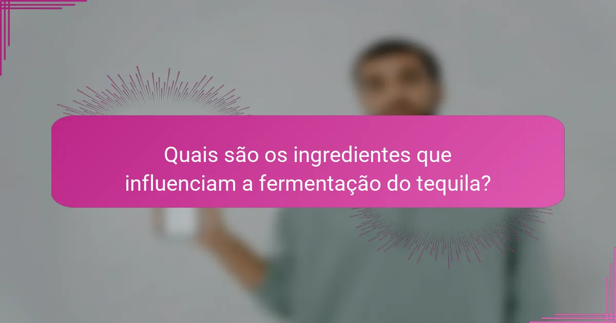 Quais são os ingredientes que influenciam a fermentação do tequila?
