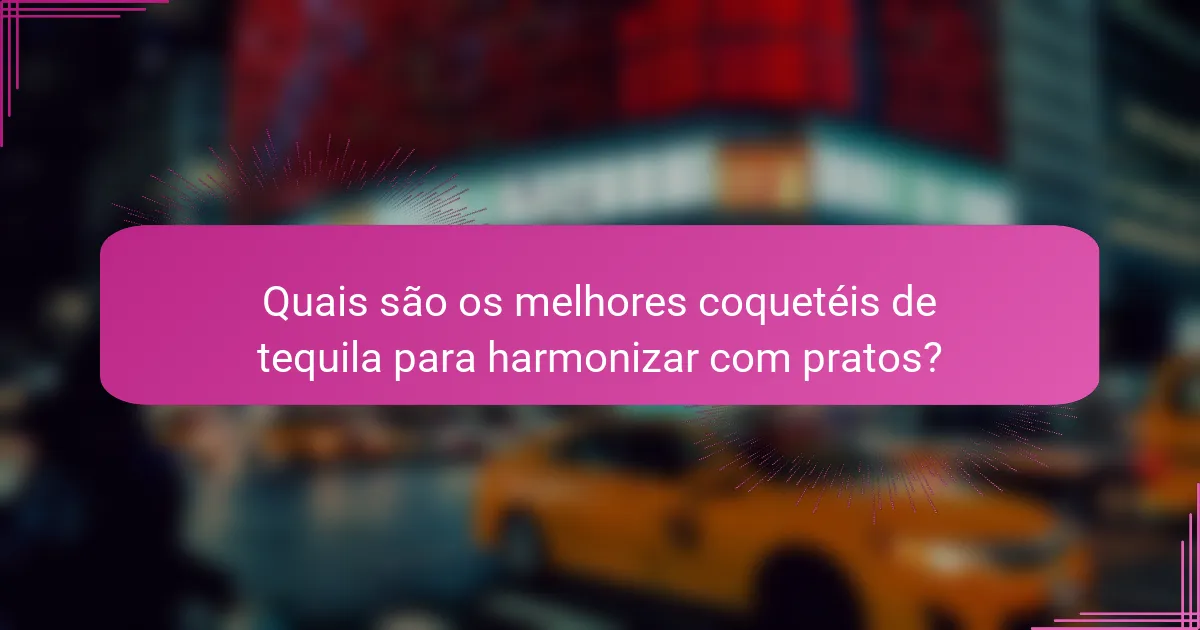 Quais são os melhores coquetéis de tequila para harmonizar com pratos?