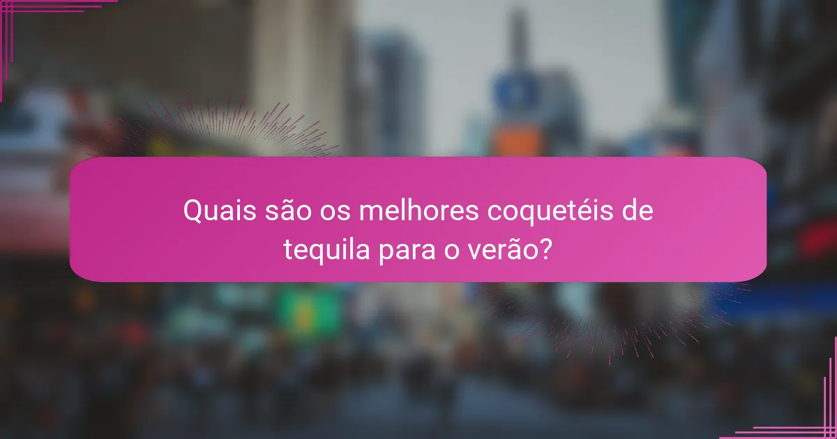 Quais são os melhores coquetéis de tequila para o verão?
