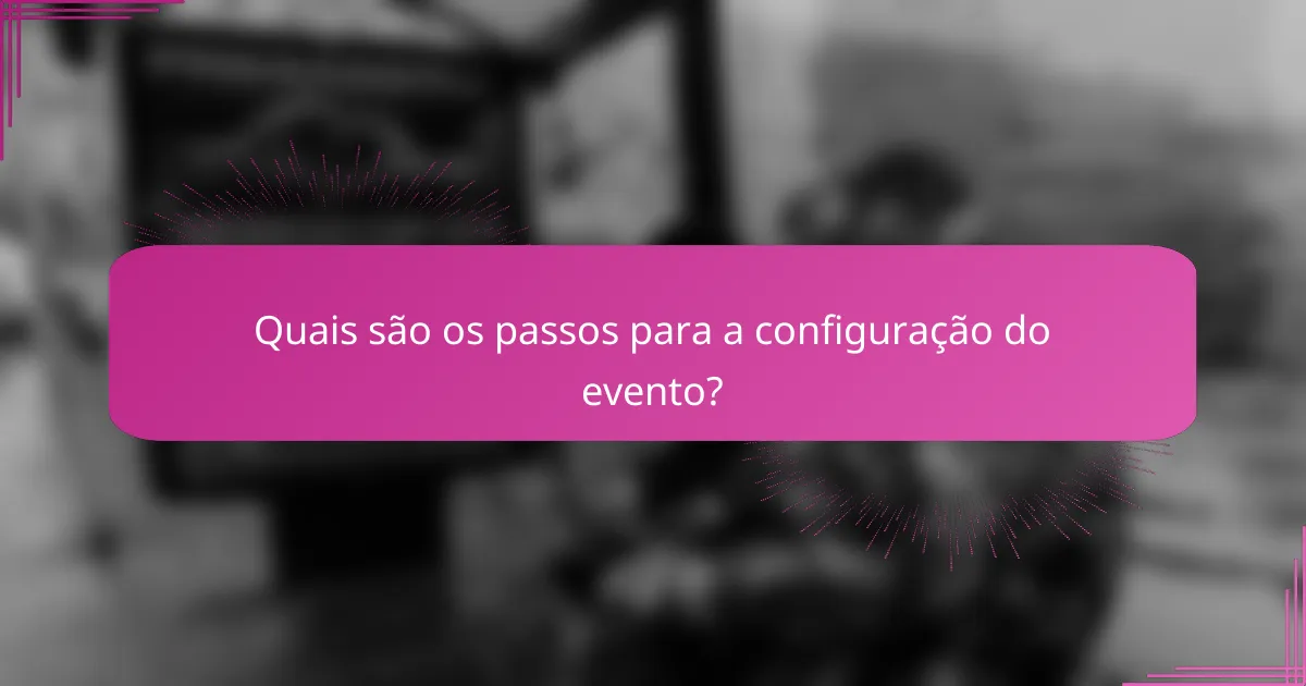 Quais são os passos para a configuração do evento?