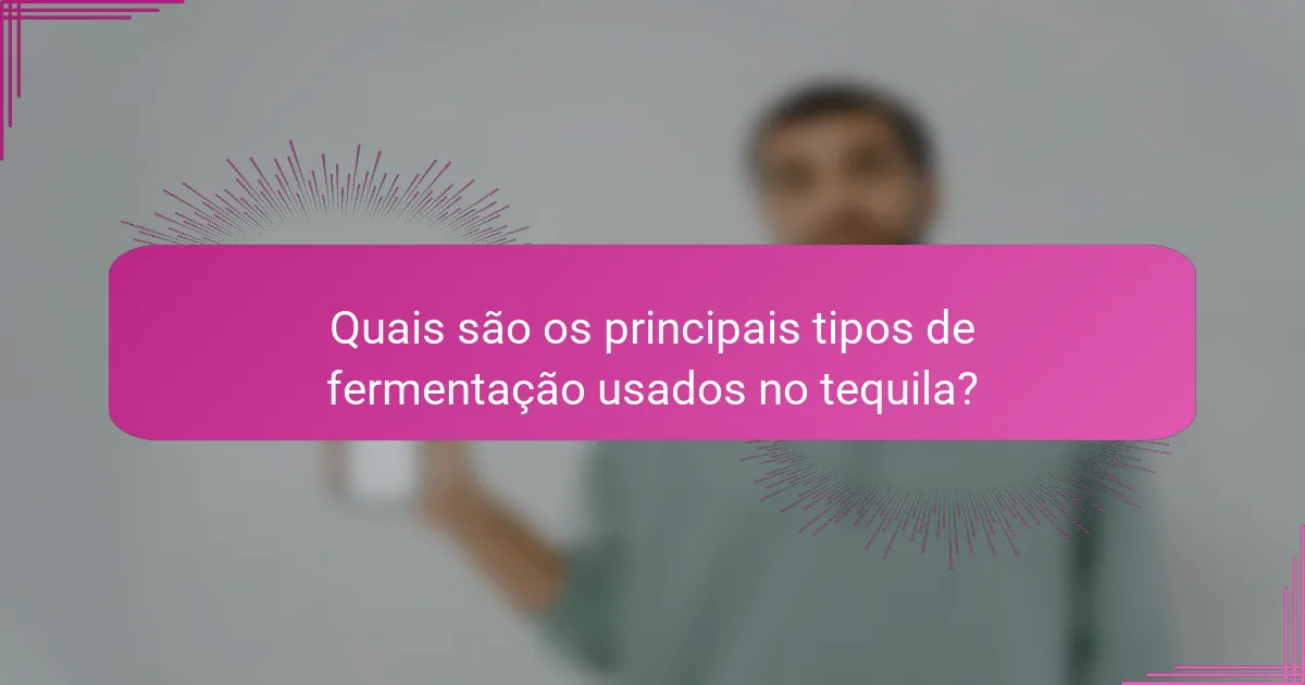Quais são os principais tipos de fermentação usados no tequila?