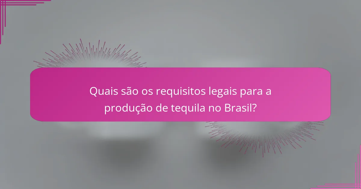 Quais são os requisitos legais para a produção de tequila no Brasil?