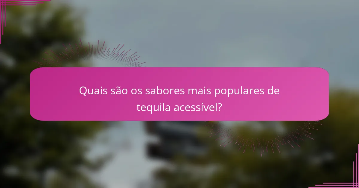 Quais são os sabores mais populares de tequila acessível?