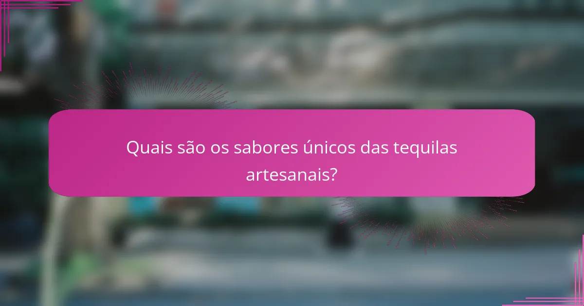 Quais são os sabores únicos das tequilas artesanais?