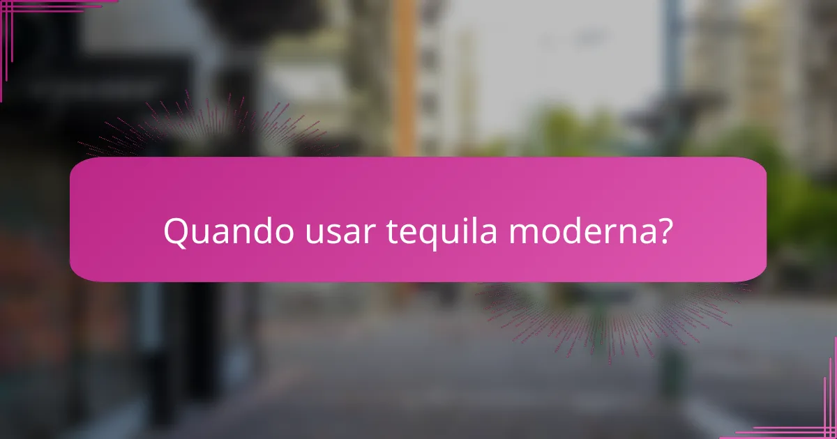 Quando usar tequila moderna?